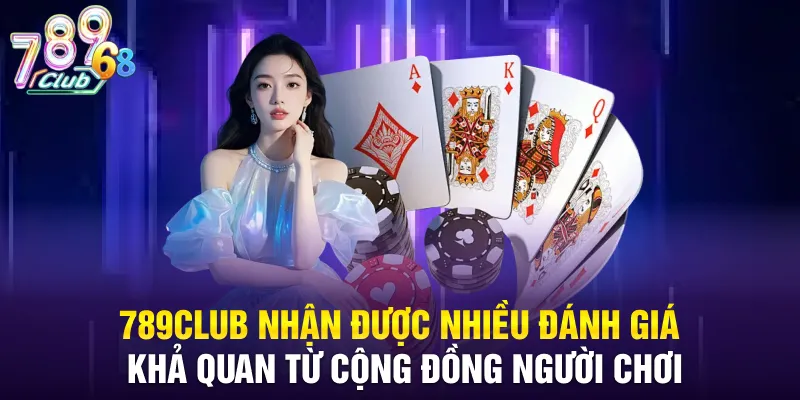 789CLUB nhận được nhiều đánh giá khả quan từ cộng đồng người chơi