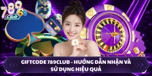 Giftcode 789CLUB - Hướng Dẫn Nhận Và Sử Dụng Hiệu Quả