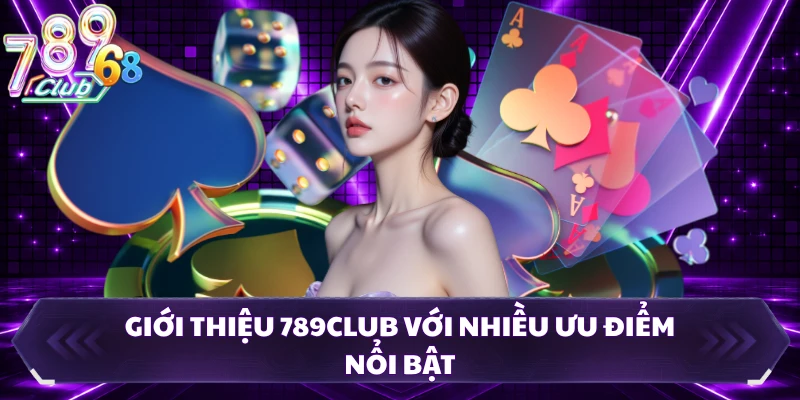 Giới thiệu 789CLUB với nhiều ưu điểm nổi bật