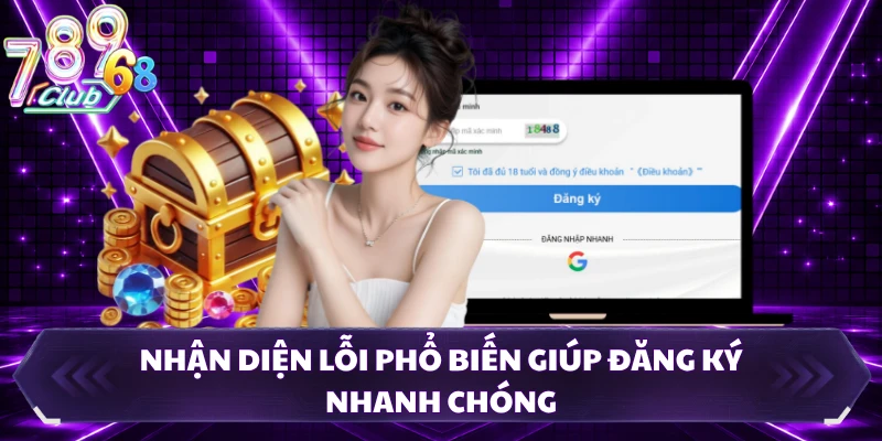 Nhận diện lỗi phổ biến giúp đăng ký nhanh chóng