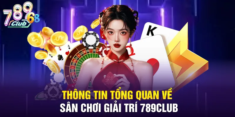 Thông tin tổng quan về sân chơi giải trí 789CLUB